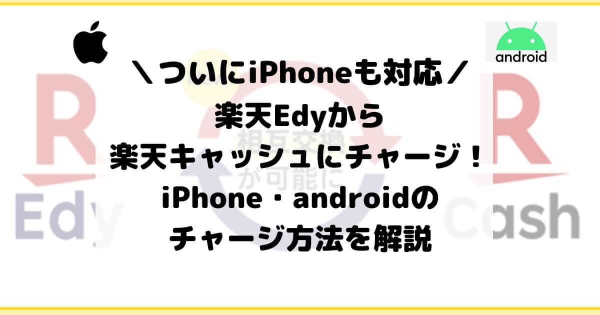 楽天Edyから楽天キャッシュにチャージ！iPhone・androidのチャージ方法を解説
