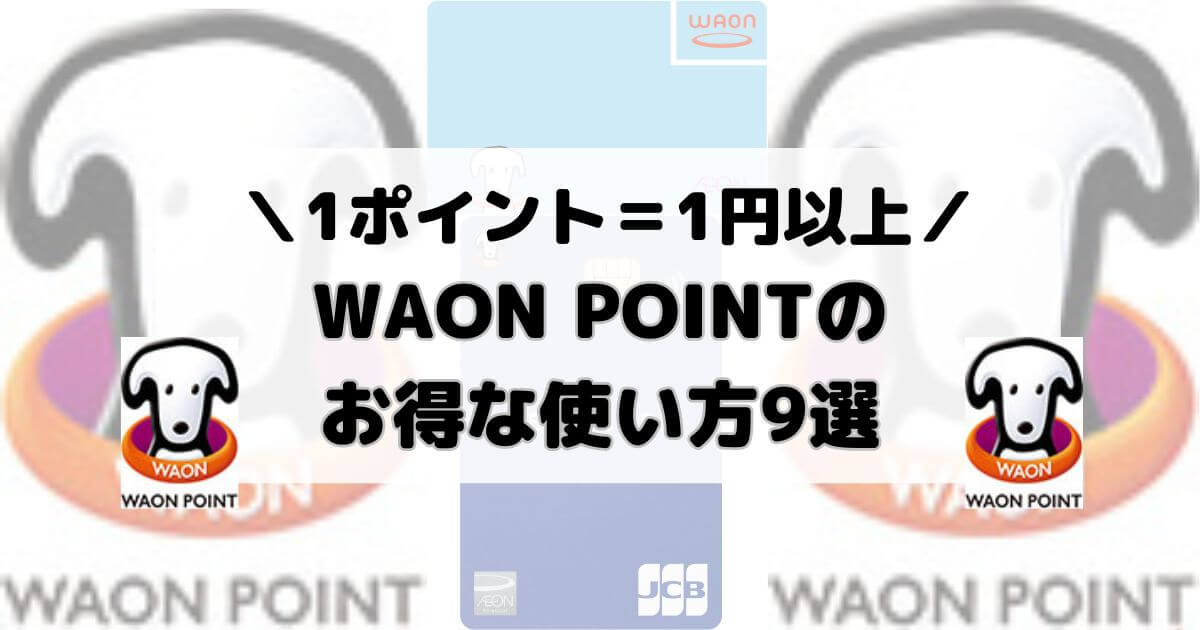 WAON POINTのお得な使い方9選【1ポイント＝1円以上】