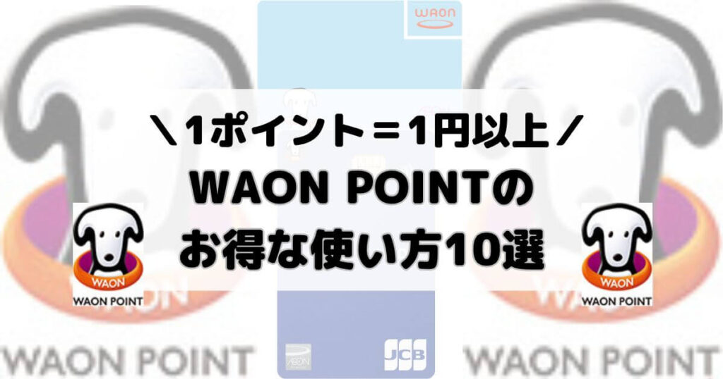 WAON POINTのお得な使い方10選【1ポイント＝1円以上】