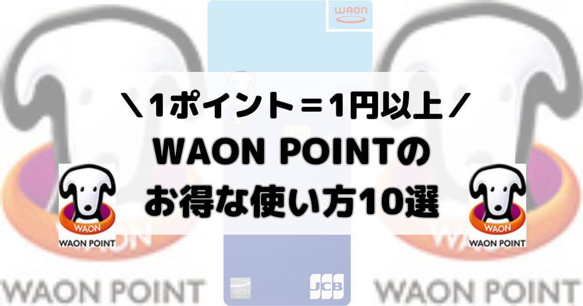 WAON POINTのお得な使い方10選【1ポイント＝1円以上】