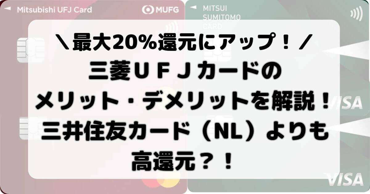 三菱ＵＦＪカードのメリット・デメリットを解説！三井住友カード（NL）よりも高還元？！【最大20％還元】