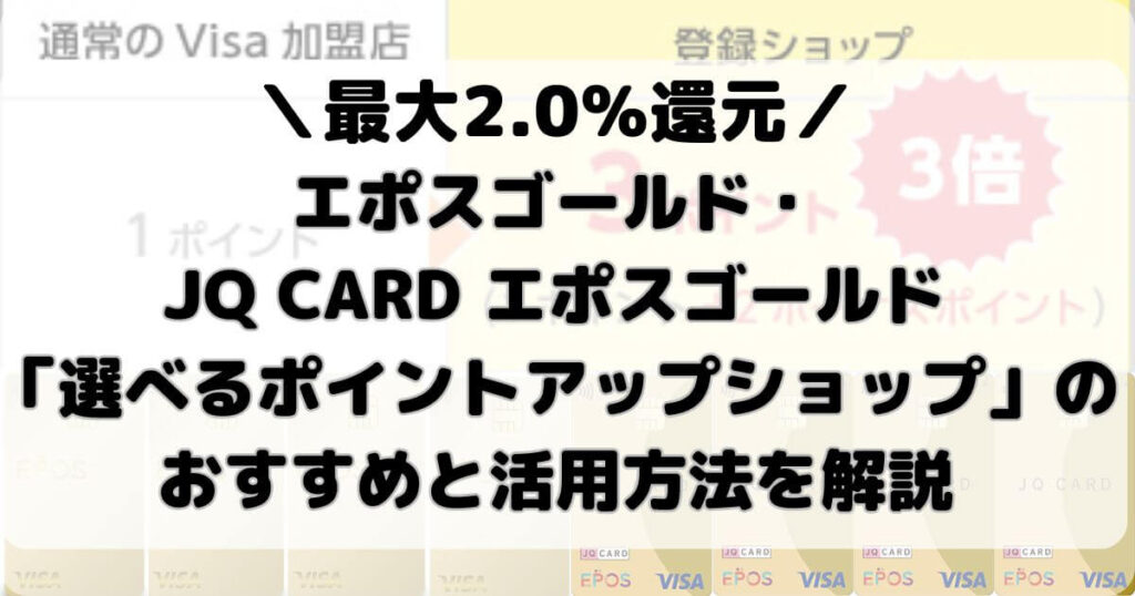 エポスゴールド・JQ CARD エポスゴールド「選べるポイントアップショップ」のおすすめと活用方法を解説【最大2.0％還元】