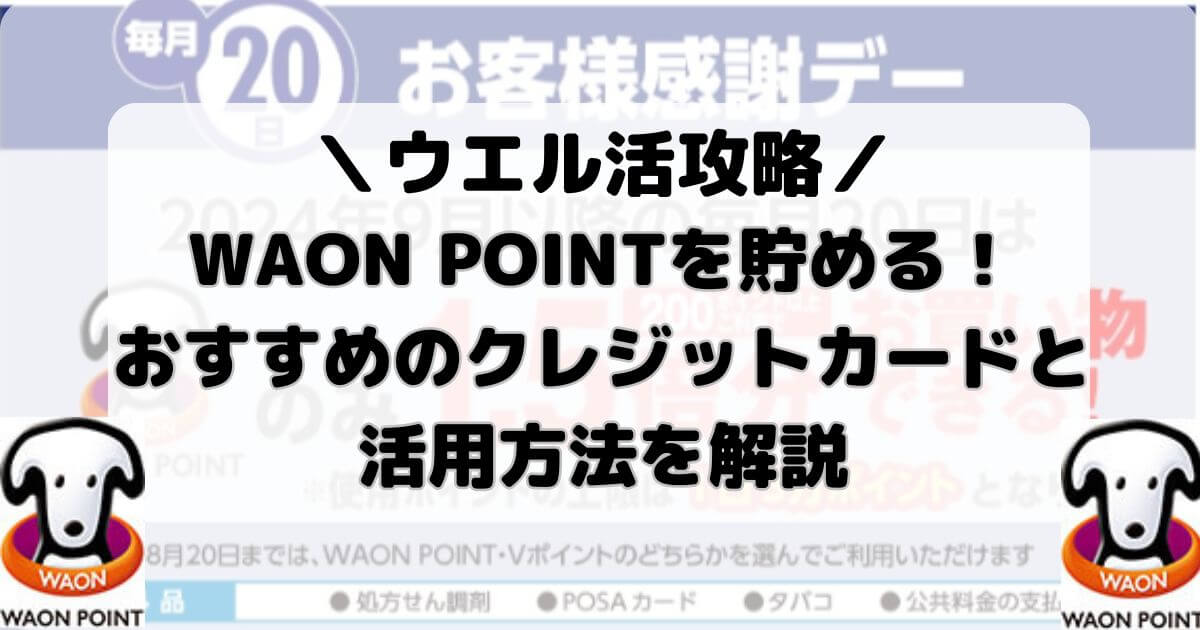 WAON POINTを貯める！おすすめのクレジットカードと活用方法を解説【ウエル活攻略】