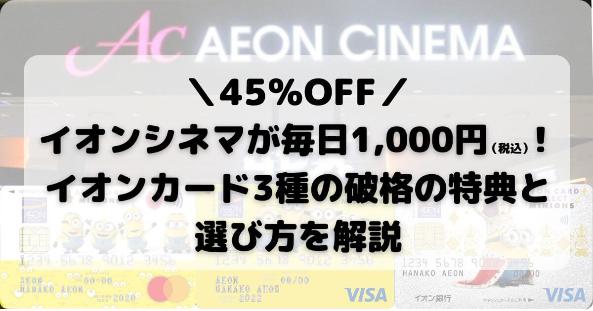 イオンシネマが毎日1,000円（税込）！イオンカード3種の破格の特典と選び方を解説