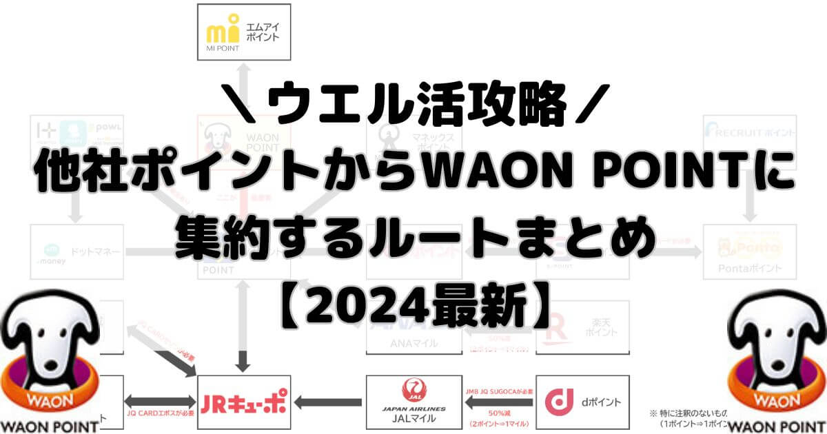 【ウエル活攻略】他社ポイントからWAON POINTに集約するルートまとめ【2024最新】