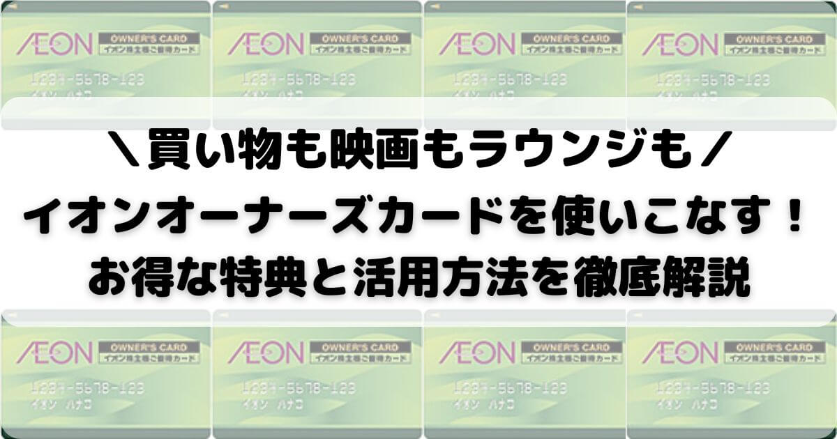 イオンオーナーズカードを使いこなす！お得な特典と活用方法を徹底解説