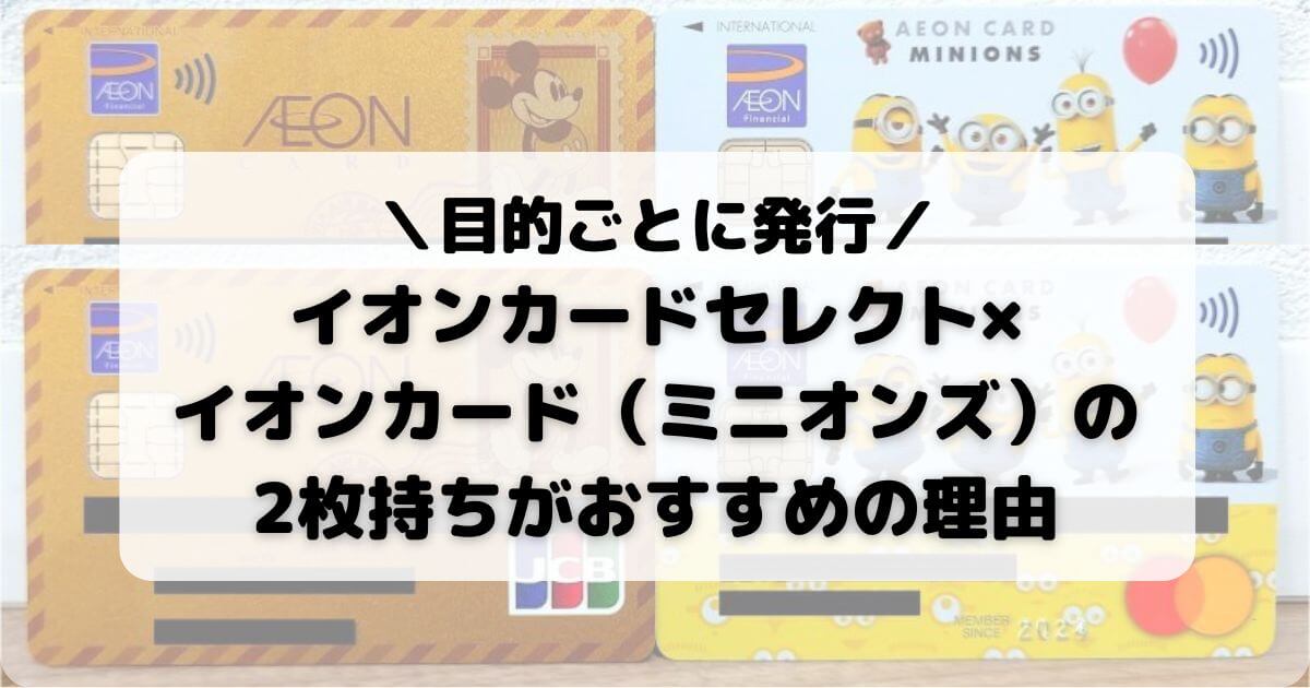 イオンカードセレクト×イオンカード（ミニオンズ）の2枚持ちがおすすめの理由