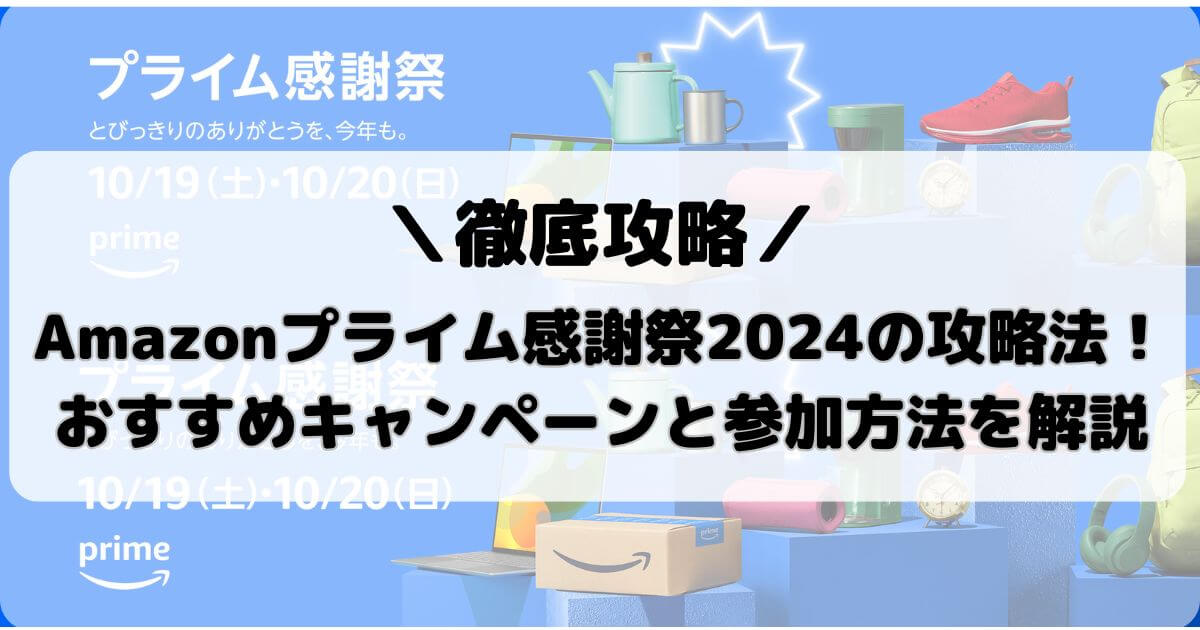 Amazonプライム感謝祭2024の攻略法！おすすめキャンペーンと参加方法を解説