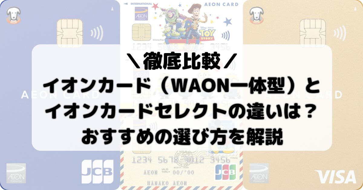 イオンカード（WAON一体型）とイオンカードセレクトの違いは？おすすめの選び方を解説