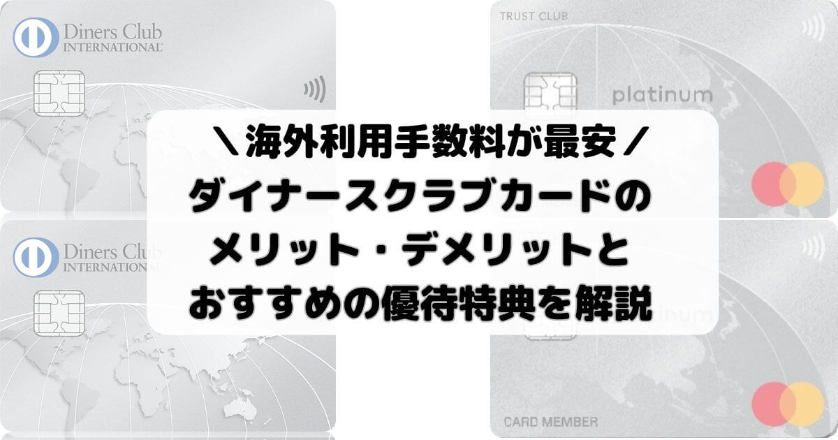 【海外利用手数料が最安】ダイナースクラブカードのメリット・デメリットとおすすめの優待特典を解説