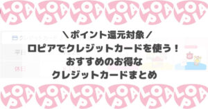 ロピアでクレジットカードを使う!おすすめのお得なクレジットカードまとめ【ポイント還元対象】
